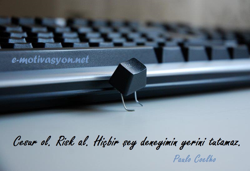 "Cesur ol. Risk al. Hiçbir şey deneyimin yerini tutamaz." Paulo Coelho özlü sözleri cesaret özdeyişleri...