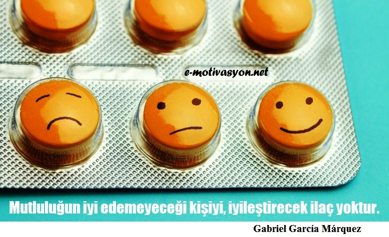 "Mutluluğun iyi edemeyeceği kişiyi, iyileştirecek ilaç yoktur." Gabriel García Márquez