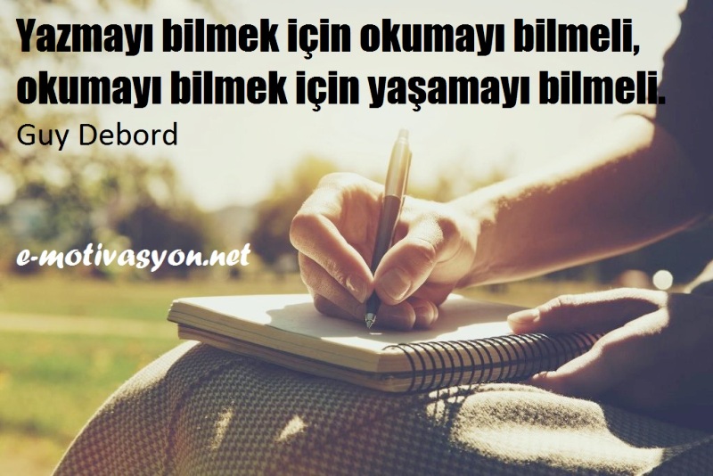 "Yazmayı bilmek için okumayı bilmeli, okumayı bilmek için yaşamayı bilmeli." Guy Debord