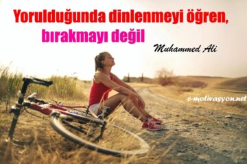"Yorulduğunda dinlenmeyi öğren, bırakmayı değil!" Muhammed Ali