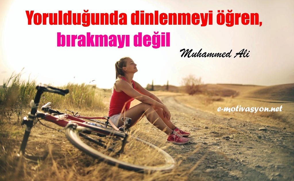 "Yorulduğunda dinlenmeyi öğren, bırakmayı değil!" Muhammed Ali